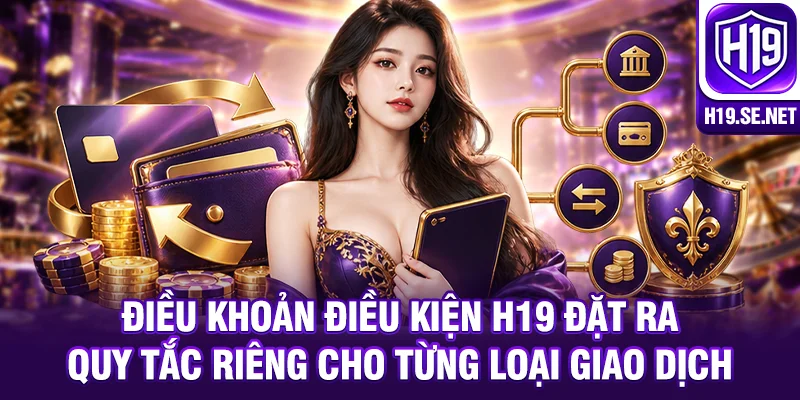 Điều khoản điều kiện H19 đặt ra quy tắc riêng cho từng loại giao dịch