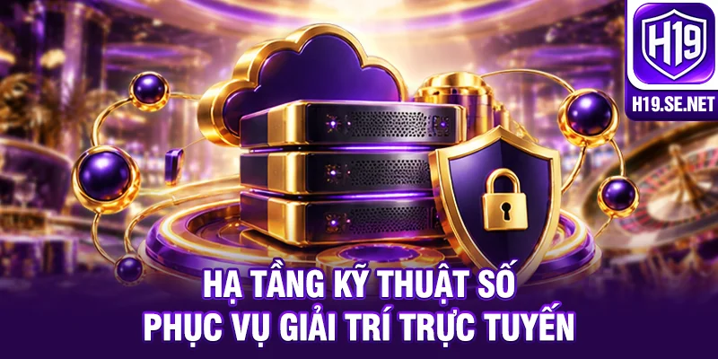 Hạ tầng kỹ thuật số phục vụ giải trí trực tuyến