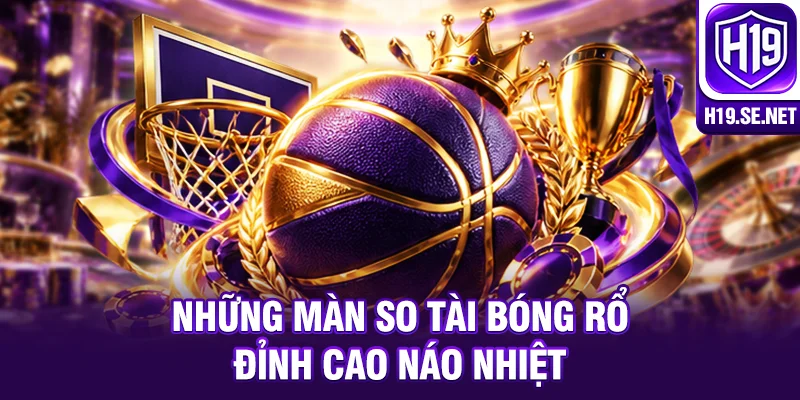 Những màn so tài bóng rổ đỉnh cao náo nhiệt