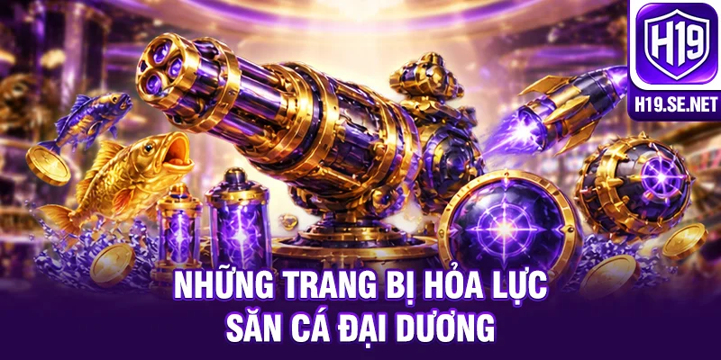 Những trang bị hỏa lực săn cá đại dương