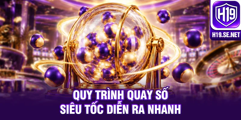 Quy trình quay số siêu tốc diễn ra nhanh