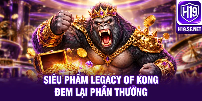 Siêu phẩm Legacy of Kong đem lại phần thưởng