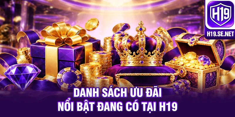 Danh sách ưu đãi nổi bật đang có tại H19
