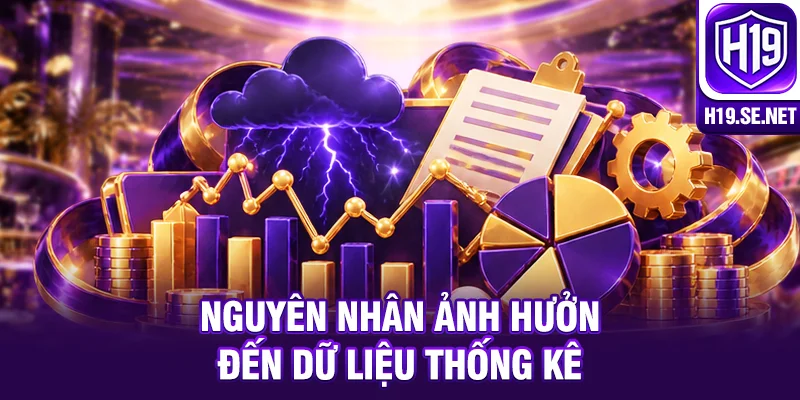 Nguyên nhân ảnh hưởng đến dữ liệu thống kê