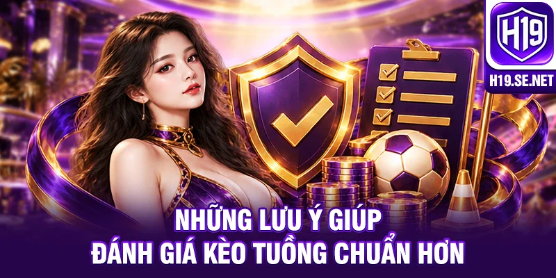 Những lưu ý giúp đánh giá kèo tuồng chuẩn hơn