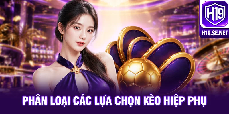 Phân loại các lựa chọn kèo hiệp phụ