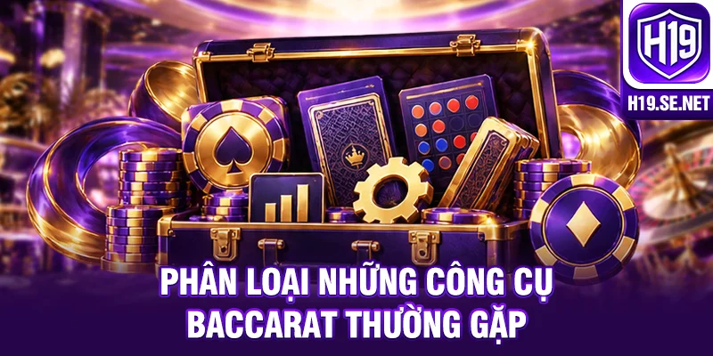 Phân loại những công cụ Baccarat thường gặp